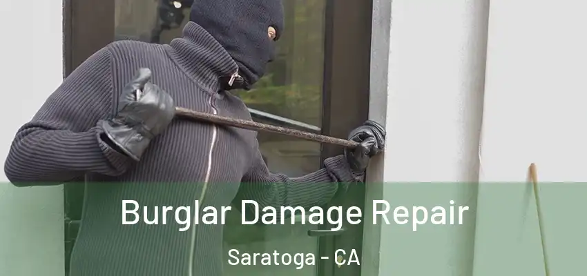  Burglar Damage Repair Saratoga - CA