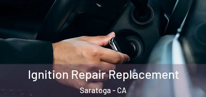  Ignition Repair Replacement Saratoga - CA